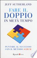 Fare il doppio in metà tempo. Puntare al successo con il metodo Scrum