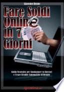 Fare soldi online in 7 giorni. Guida strategica per guadagnare su Internet e creare rendite automatiche di denaro