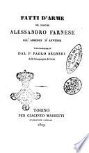 Fatti d'arme del principe Alessandro Farnese all'assedio d'Anversa volgarizzati dal p. Paolo Segneri della Compagnia di Gesù