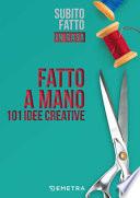 Fatto a mano. 101 idee creative