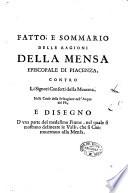 Fatto, e sommario delle ragioni della Mensa episcopale di Piacenza, contro li signori Consorti della Mezzana, nelle cause della pescagione nell'acque del Pò, e disegno d'vna parte del medesimo fiume, nel quale si mostrano delineate le valli, che si controuertono alla Mensa
