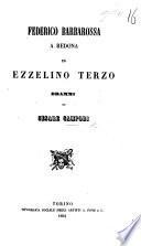 Federico Barbarossa a Redona, ed Ezzelino terzo, drammi. [In verse.]