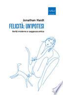 Felicità: un'ipotesi. Verità moderne e saggezza antica
