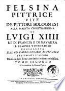 Felsina pittrice vite de pittori bolognesi alla maesta christianissima di Luigi 14. re di Francia e di Nauarra il sempre vittorioso consagrata dal co. Carlo Cesare Maluasia fra Gelati l'Ascoso. Diuisa in duoi tomi; con indici in fine copiosissimi. Tomo primo [-secondo]