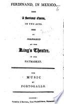 Fernando nel Messico. Ferdinand in Mexico. A serious opera, in two acts by Filippo Tarducci , as performed at the King's Theatre in the Haymarket, etc. Ital. & Eng
