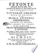 Fetonte sulle rive del Po. Componimento drammatico [Giuseppe Baretti] per le nozze delle A.A. R.R. di Vittorio Amedeo duca di Savoja, e di Maria Antonia Ferdinanda infanta di Spagna, da cantarsi nel palazzo di sua eccellenza fra' D. Emanuello De Sada, e Antillon gran castellano d'Amposta, baylio di Mirabete, commendatore delle commende di San Giovanni di Saragozza, ..