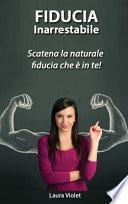 Fiducia Inarrestabile - Scatena la naturale fiducia che è in te!