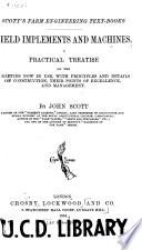 Field Implements & Machines, a Practical Treatise on the Varieties Now in Use, with Principles & Details of Construction ...