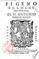 Figeno egloghe pastorale, di m. Antonio Dionysi nobile Veronese