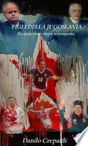 Figli della Jugoslavia. Il calcio slavo dopo la tempesta