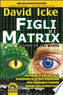 Figli di Matrix. Da migliaia di anni una razza proveniente da un'altra dimensione tiene soggiogata l'umanità... agendo sotto ai nostri occhi
