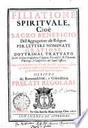 FILIATIONE SPIRITVALE, Cioe SACRO BENEFICIO Dell’Aggregatione alle Religioni PER LETTERE NOMINATE GRATIOSE