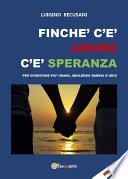 Finché c'è amore c'è speranza. Per diventare più umani, abolendo rabbia e odio