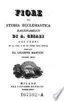 Fiore Di Storia Ecclesiastica ; Ragionamenti Di A. Cesari Coi Cenni Su La Vita E Su Le Opere Dell'Autore Pubblicati Da Giuseppe Manuzzi