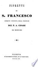Fioretti di S. Francesco. Ed. con dotta sulla Veronese del P. A. Cesari del 1822