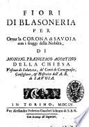 Fiori di blasoneria per ornar la corona di Savoia con i freggi della nobiltà, di monsig. Francesco Agostino Della Chiesa ...