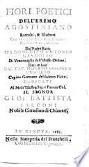 Fiori poetici dell'eremo agostiniano, raccolti, & illustrati con un saggio della vita di ciascun produttore de i medemi dal padre ... fra Domenico Antonio Gandolfo di Venitmiglia dell'istesso ordine. dati in luce dal cav. Filiberto Giacinto Gandolfo ..