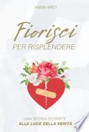 FIORISCI PER RISPLENDERE: Una storia di ferite alla luce della verità