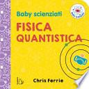 Fisica quantistica. Baby scienziati. Ediz. a colori