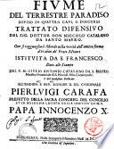 Fiume del terrestre paradiso diuiso in quattro capi, o discorsi trattato difensiuo del sig. dottor don Niccolò Catalano da Santo Mauro. Oue si ragguaglia il mondo nella verità dell'antica forma d'habito de' Frati Minori istituita da s. Francesco. Dato alle stampe dal p.m. Giulio Antonio Catalano da S. Mauro ..