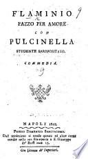 Flaminio pazzo per amore, con Pulcinella studente spropositato. Commedia [in three acts and in prose].