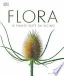 Flora. Le piante viste da vicino. Ediz. illustrata