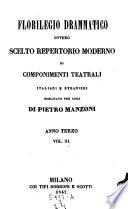 Florilegio Drammatico Scelto repertorio moderno di componenti teatrali italiani e stranieri pubblicata per cura di Francesco Jannetti e di Pietro Manzoni