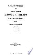 Florilegio viterbese ossia Notizie diverse intorno a Viterbo e alle sue adiacenze ...
