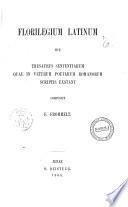 Florilegium Latinum, sive, Thesaurus sententiarum quae in veterum poetarum Romanorum scriptis exstant, composuit F. Frommelt