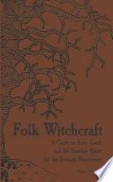 Folk Witchcraft: A Guide to Lore, Land, and the Familiar Spirit for the Solitary Practitioner