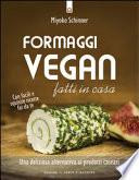 Formaggi vegan fatti in casa. Una deliziosa alternativa ai progetti cesarei con facili e squisite ricette fai da te