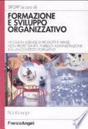 Formazione e sviluppo organizzativo. 10 casi in aziende di prodotti e servizi, non profit, sanità, pubblica amministrazione e in un contesto formativo