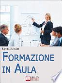 Formazione in Aula. Come Progettare Lezioni e Corsi nell'Insegnamento agli Adulti. (Ebook Italiano - Anteprima Gratis)