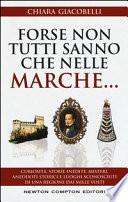 Forse non tutti sanno che nelle Marche... Curiosità, storie inedite, misteri, aneddoti storici e luoghi sconosciuti di una regione dai mille volti