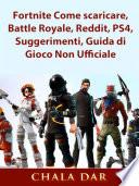 Fortnite Come scaricare, Battle Royale, Reddit, PS4, Suggerimenti, Guida di Gioco Non Ufficiale