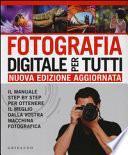 Fotografia digitale per tutti. Il manuale step by step per ottenere il meglio dalla vostra macchina fotografica