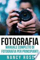 Fotografia: Manuale Completo Di Fotografia Per Principianti