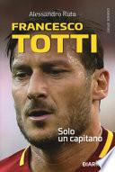 Francesco Totti. Solo un capitano