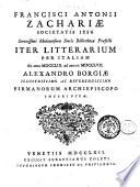 Francisci Antonii Zachariae ... Iter litterarium per Italiam ab anno 1753. ad annum 1757. Alexandro Borgiae ... inscriptum