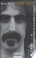 Frank Zappa. La vita e la musica di un uomo «Absolutely Free»