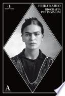 Frida Kahlo. Biografia per immagini