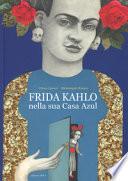 Frida Kahlo nella sua casa azul. Ediz. a colori