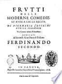 Frutti delle moderne comedie, et auisi a chi le recita. Di Piermaria Cecchini nobile ferrarese trà comici detto Frittellino. Dedicati al sereniss. gran duca di Toscana Ferdinando secondo