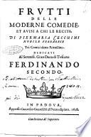 Frutti delle moderne comedie, et auisi a chi le recita. Di Piermaria Cecchini nobile ferrarese trà comici detto Frittellino. Dedicati al sereniss. gran duca di Toscana Ferdinando secondo