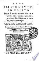 Fuga di Christo in Egitto doue si mostra quanto Giesu Christo habbia patito per i peccatori da ch'ei venne al mondo, in ciascun tempo. Opera molto catholica & dotta. Composta per il molto reuer. P.F. Domenico Baglioni perugino, ..