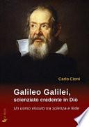 Galileo Galilei, scienziato credente in Dio. Un uomo vissuto tra scienza e fede