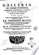 Galleria de'Sommi Pontefici, patriarchi, arcivescovi, e vescovi dell'ordine de'Predicatori. Divisata con cinque cronologie. Tomo primo [-2.]. Pubblicato ... da Fr. Gio. Michele Cavalieri da Bergamo, maestro nella sagra teologia dello stesso Ordine, ... Con un catalogo de'cardinali Domenicani, e con cinque indici copiosissimi ... nella fine del secondo tomo