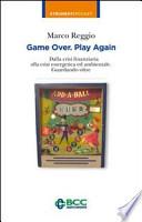 Game over. Play again. Dalla crisi finanziaria alla crisi energetica ed ambientale. Guardando oltre