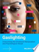 Gaslighting: Overcoming the Emotional Manipulation and Psychological Abuse