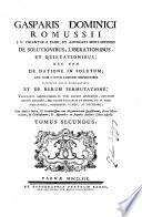 Gasparis Dominici Romussii ... De re agraria responsa mere juridica, atque ad usum italicum maxime accomodata ... Opus in quatuor partes distributum ... Pars prima [-tomus secundus]
